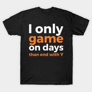 I only game on days than end with Y geek humor T-Shirt